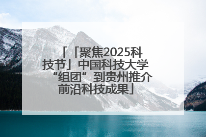 「聚焦2025科技节」中国科技大学“组团”到贵州推介前沿科技成果