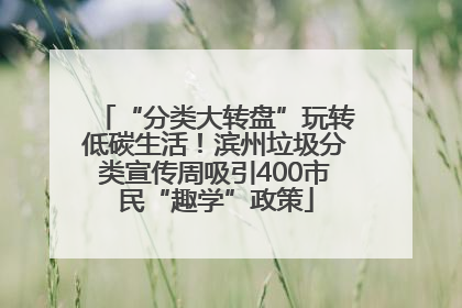 “分类大转盘”玩转低碳生活！滨州垃圾分类宣传周吸引400市民“趣学”政策
