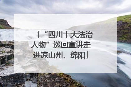 “四川十大法治人物”巡回宣讲走进凉山州、绵阳