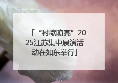 “村歌嘹亮”2025江苏集中展演活动在如东举行