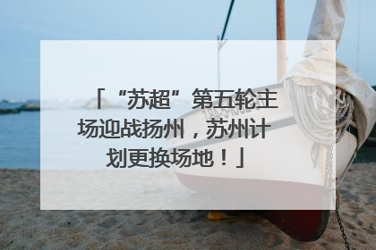 “苏超”第五轮主场迎战扬州，苏州计划更换场地！