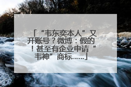 “韦东奕本人”又开账号？微博：假的！甚至有企业申请“韦神”商标……