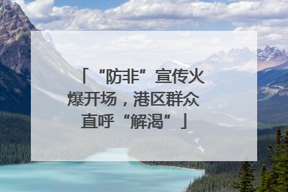 “防非”宣传火爆开场，港区群众直呼“解渴”