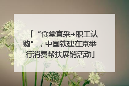 “食堂直采+职工认购”，中国铁建在京举行消费帮扶展销活动