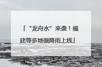 “龙舟水”来袭！福建等多地强降雨上线