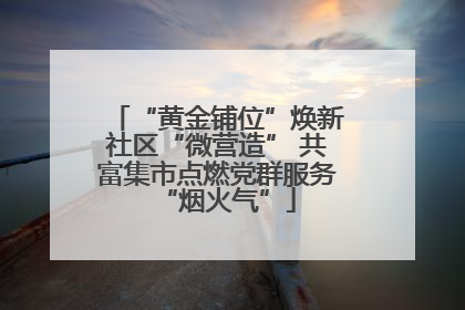 “黄金铺位”焕新社区“微营造” 共富集市点燃党群服务“烟火气”