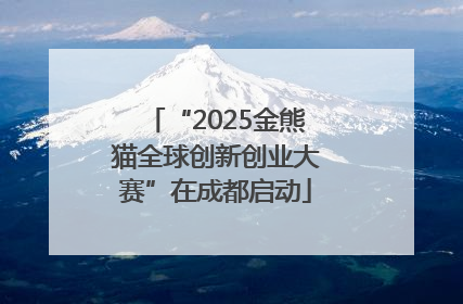 “2025金熊猫全球创新创业大赛”在成都启动