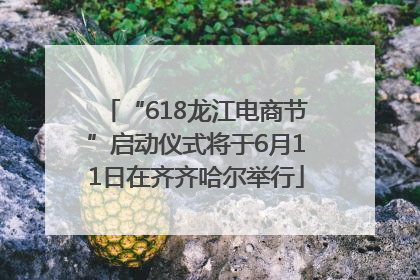 “618龙江电商节”启动仪式将于6月11日在齐齐哈尔举行