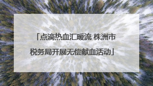 点滴热血汇暖流 株洲市税务局开展无偿献血活动