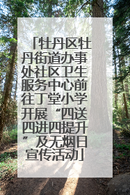 牡丹区牡丹街道办事处社区卫生服务中心前往丁堂小学开展“四送四进四提升”及无烟日宣传活动