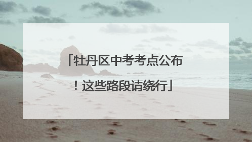 牡丹区中考考点公布！这些路段请绕行