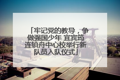 牢记党的教导，争做强国少年 宜宾筠连镇舟中心校举行新队员入队仪式