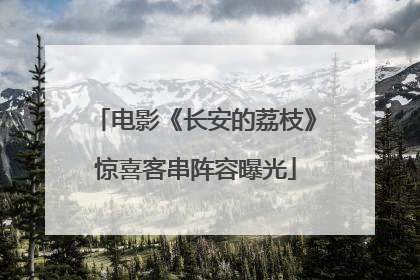 电影《长安的荔枝》惊喜客串阵容曝光