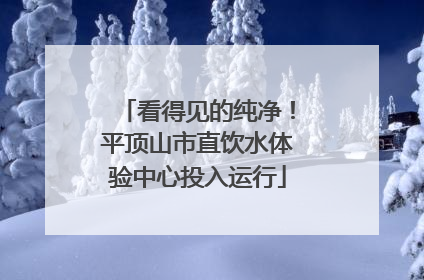 看得见的纯净！平顶山市直饮水体验中心投入运行