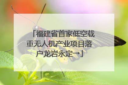 福建省首家低空载重无人机产业项目落户龙岩永定→
