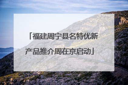 福建周宁县名特优新产品推介周在京启动