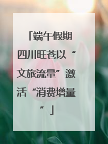 端午假期 四川旺苍以“文旅流量”激活“消费增量”