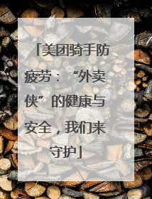 美团骑手防疲劳：“外卖侠”的健康与安全，我们来守护