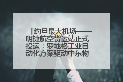 约旦最大机场——明捷航空货运站正式投运：罗地格工业自动化方案驱动中东物流未来新航向