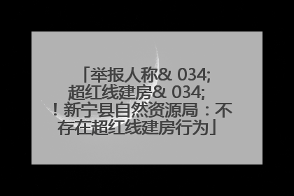 举报人称& 034;超红线建房& 034;！新宁县自然资源局：不存在超红线建房行为