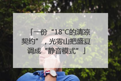 一份“18℃的清凉契约”，光雾山把盛夏调成“静音模式”
