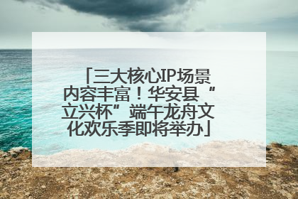 三大核心IP场景内容丰富！华安县“立兴杯”端午龙舟文化欢乐季即将举办