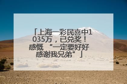 上海一彩民喜中1035万，已兑奖！感慨 “一定要好好感谢我兄弟”