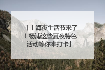 上海夜生活节来了！杨浦这些夏夜特色活动等你来打卡
