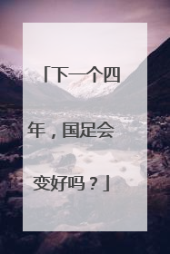 下一个四年，国足会变好吗？
