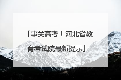 事关高考！河北省教育考试院最新提示