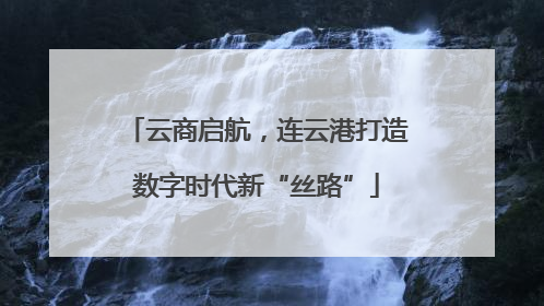 云商启航，连云港打造数字时代新“丝路”