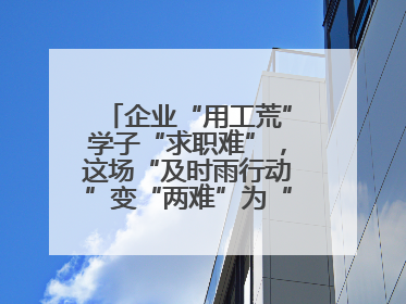 企业“用工荒”学子“求职难”，这场“及时雨行动”变“两难”为“双赢”
