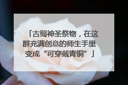 古蜀神圣祭物，在这群充满创意的师生手里变成“可穿戴青铜”