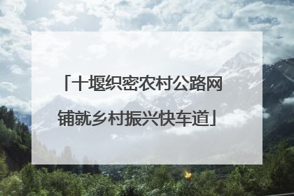 十堰织密农村公路网 铺就乡村振兴快车道