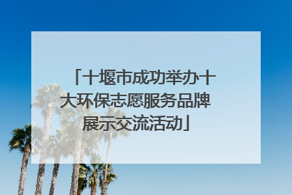 十堰市成功举办十大环保志愿服务品牌展示交流活动