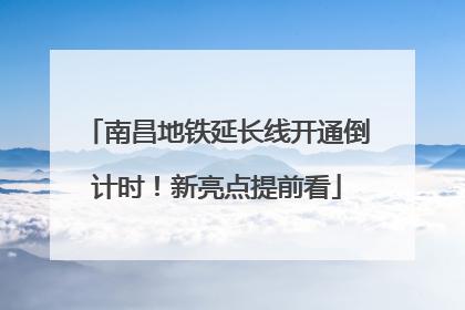 南昌地铁延长线开通倒计时！新亮点提前看