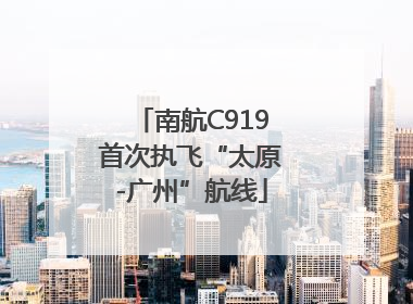 南航C919首次执飞“太原-广州”航线
