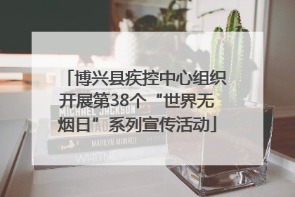 博兴县疾控中心组织开展第38个“世界无烟日”系列宣传活动