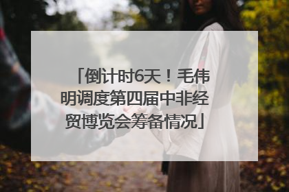 倒计时6天！毛伟明调度第四届中非经贸博览会筹备情况
