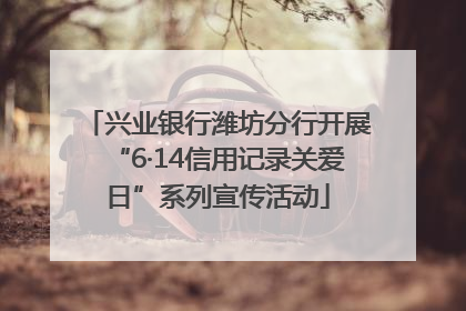 兴业银行潍坊分行开展“6·14信用记录关爱日”系列宣传活动