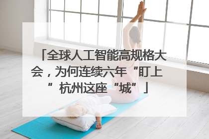 全球人工智能高规格大会，为何连续六年“盯上”杭州这座“城”