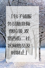 包子铺服务员随意倾倒垃圾 双塔西街二社区网格员及时制止