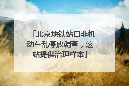 北京地铁站口非机动车乱停放调查，这站提供治理样本