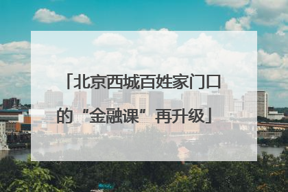 北京西城百姓家门口的“金融课”再升级