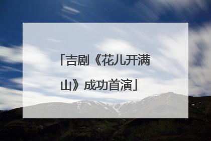 吉剧《花儿开满山》成功首演