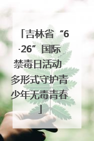 吉林省“6·26”国际禁毒日活动 多形式守护青少年无毒青春