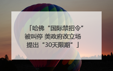 哈佛“国际禁招令”被叫停 美政府改立场提出“30天限期”