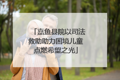 嘉鱼县院以司法救助助力困境儿童点燃希望之光