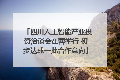 四川人工智能产业投资洽谈会在蓉举行 初步达成一批合作意向
