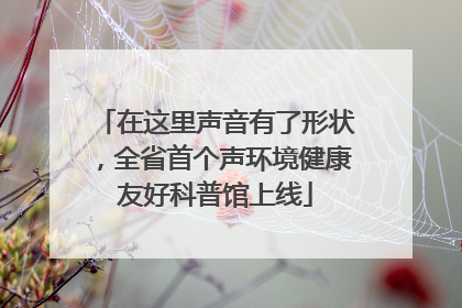 在这里声音有了形状，全省首个声环境健康友好科普馆上线